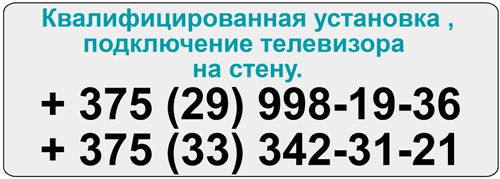 Если Вы хотите заказать настройку, навеску, подключение телевизора, звоните в Минске и пригороде, ежедневно с 08:00-22:00 Квалифицированная установка телевизора - Минск
